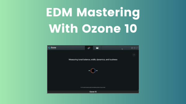 Ozone 10 - Your Secret Weapon for Perfect EDM Mastering